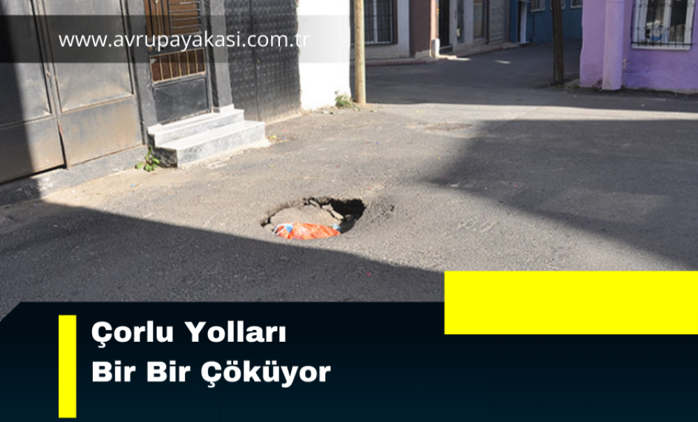 Çorlu Yolları Bir Bir Çöküyor