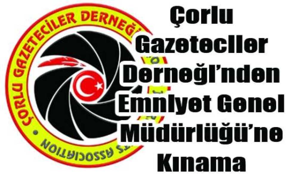 Çorlu Gazeteciler Derneği'nden Emniyet Genel Müdürlüğü'ne Kınama