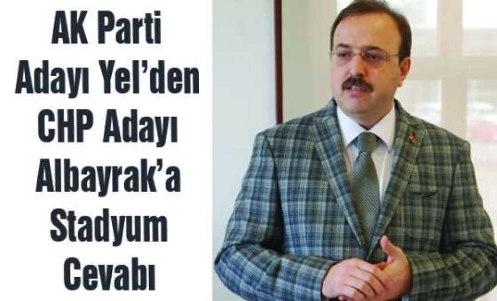 Ak Parti Adayı Yel'den Chp Adayı Albayrak'a Stadyum Cevabı