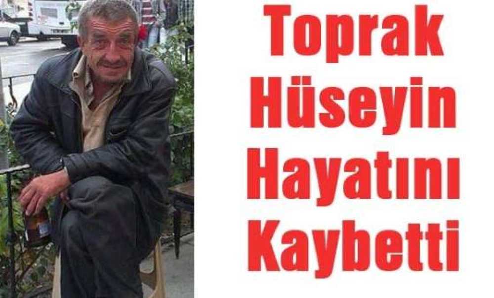 Toprak Hüseyin Hayatını Kaybetti