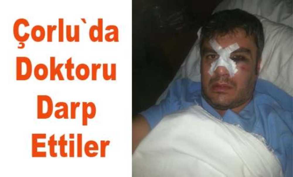 Çorlu`da Doktoru Darp Ettiler