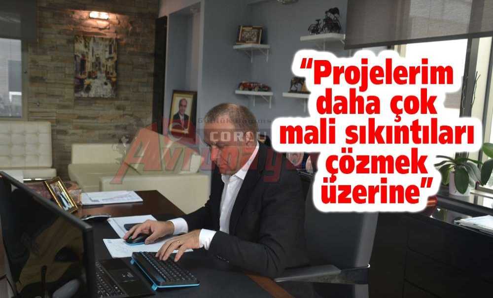 “Projelerim Daha Çok Mali Sıkıntıları Çözmek Üzerine”