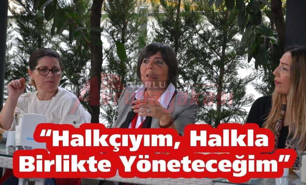 “Halkçıyım, Halkla Birlikte Yöneteceğim”
