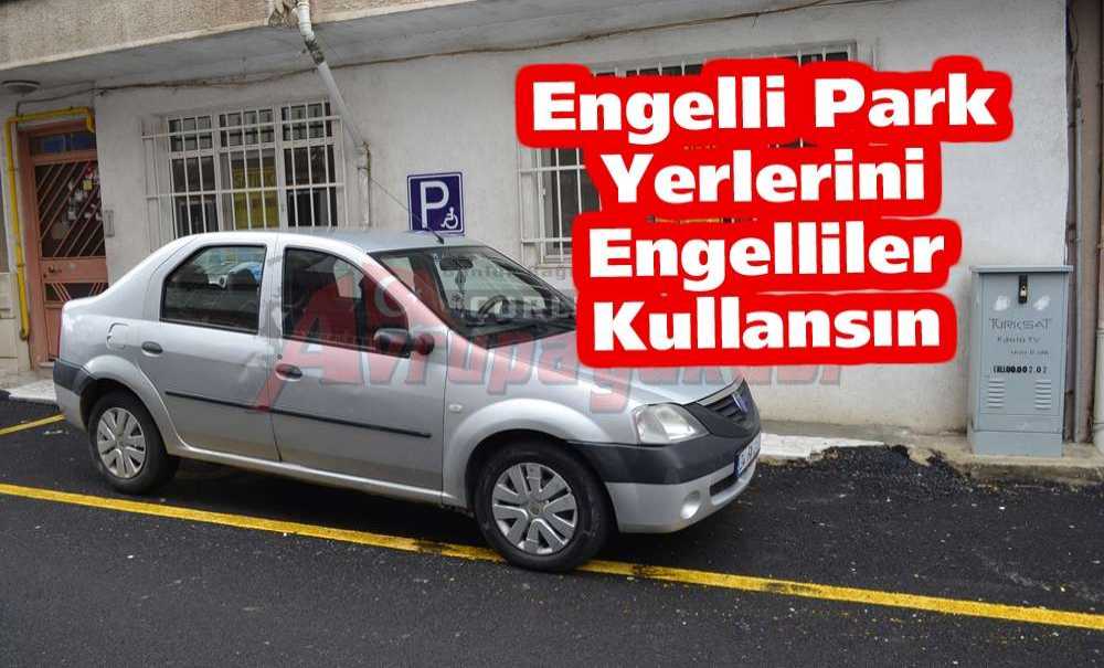 “Engelli Park Yerlerini Engelliler Kullansın”