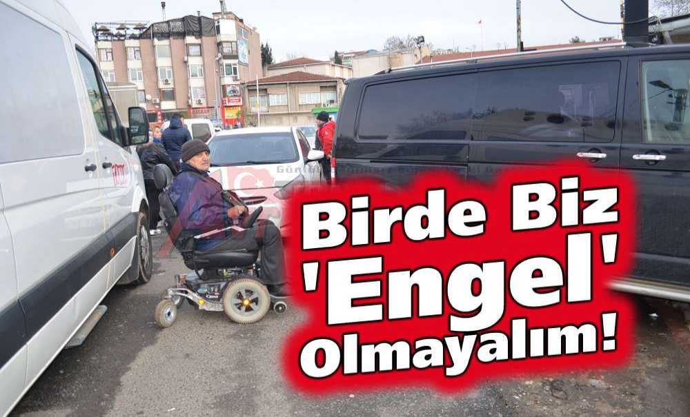 Birde Biz ‘Engel' Olmayalım!!!