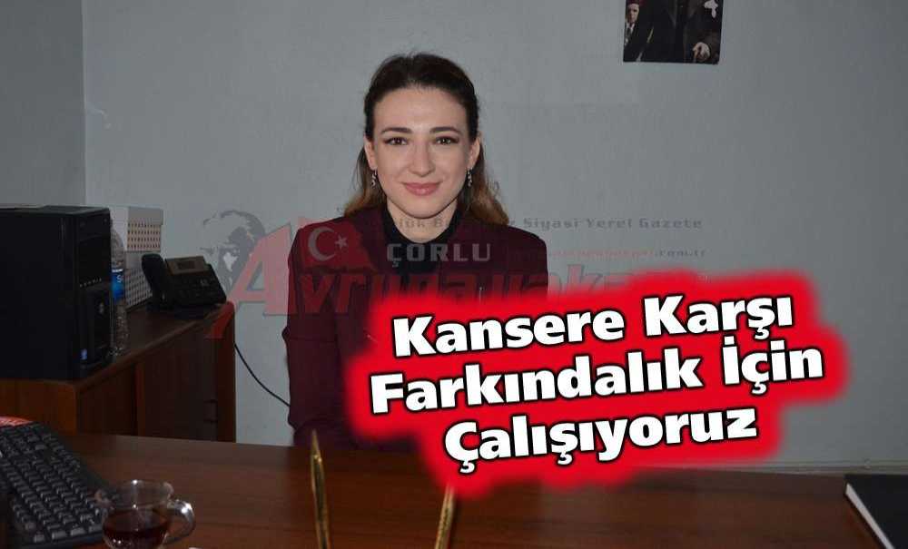 Kansere Karşı Farkındalık İçin Çalışıyoruz
