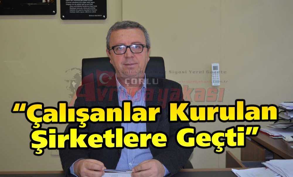 “Çalışanlar Kurulan Şirketlere Geçti”
