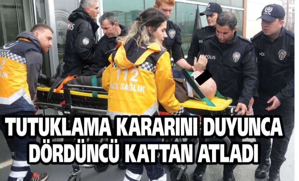 Tutuklama Kararını Duyunca Dördüncü Kattan Atladı