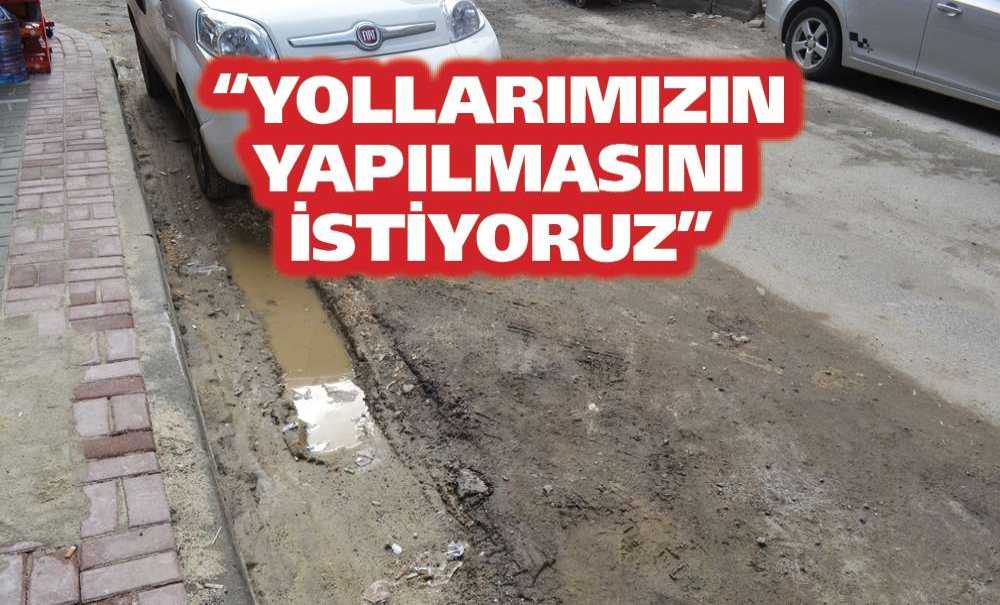 “Yollarımızın Yapılmasını İstiyoruz”