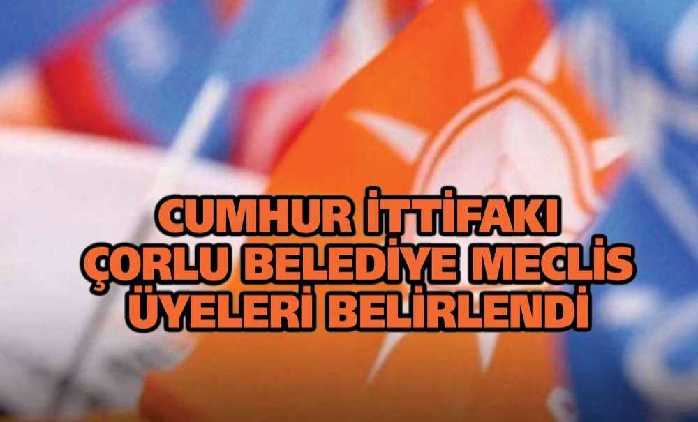Cumhur İttifakı Çorlu Belediye Meclis Üyeleri Belirlendi