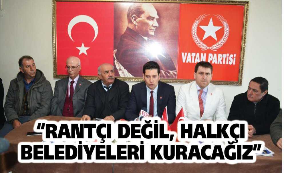 “Rantçı Değil, Halkçı Belediyeleri Kuracağız”