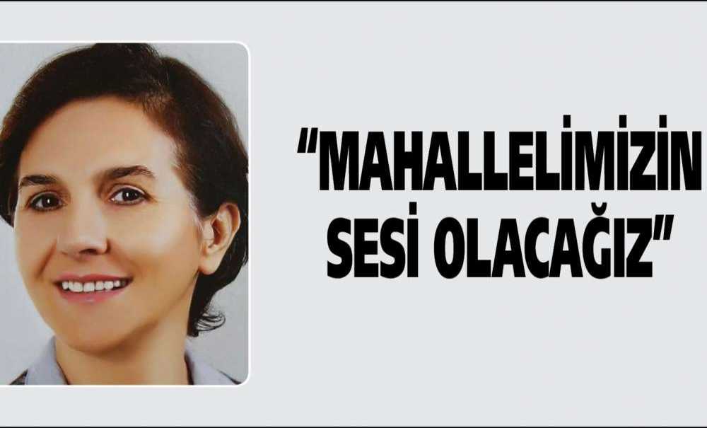 “Mahallelimizin Sesi Olacağız”