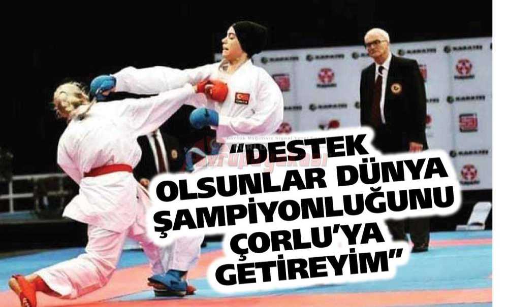“Destek Olsunlar Dünya Şampiyonluğunu Çorlu'ya Getireyim”