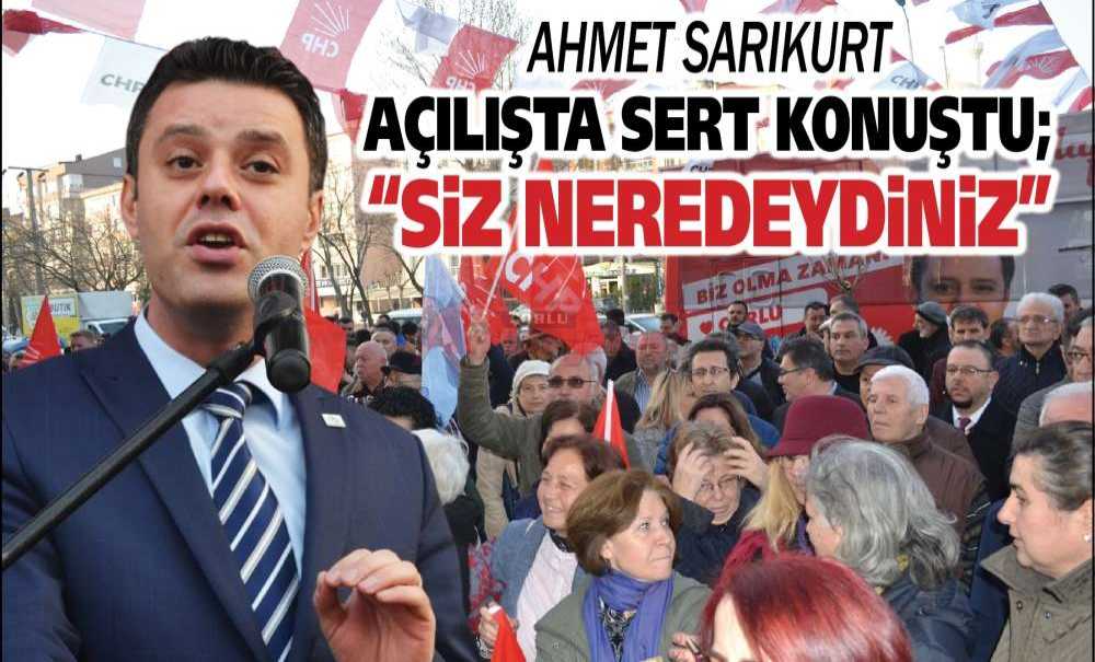Ahmet Sarıkurt Açılışta Sert Konuştu; “Siz Neredeydiniz”
