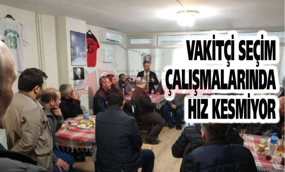 Vakitçi Seçim Çalışmalarında Hız Kesmiyor
