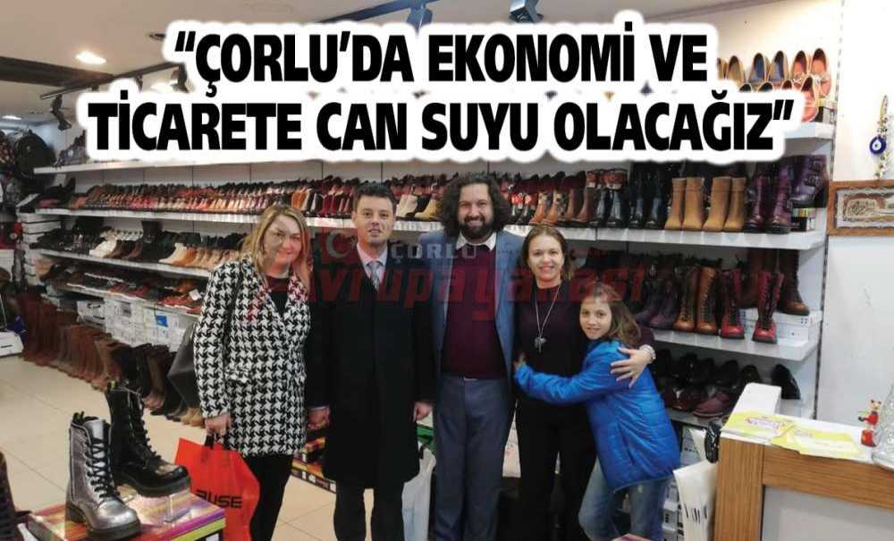 “Çorlu'da Ekonomi Ve Ticarete Can Suyu Olacağız”