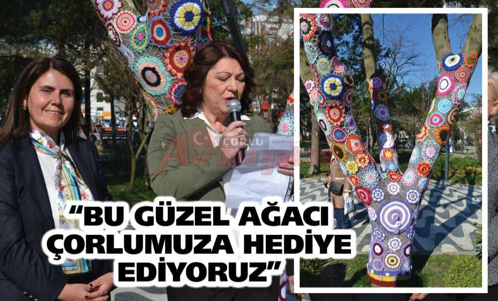 “Bu Güzel Ağacı Çorlumuza Hediye Ediyoruz”