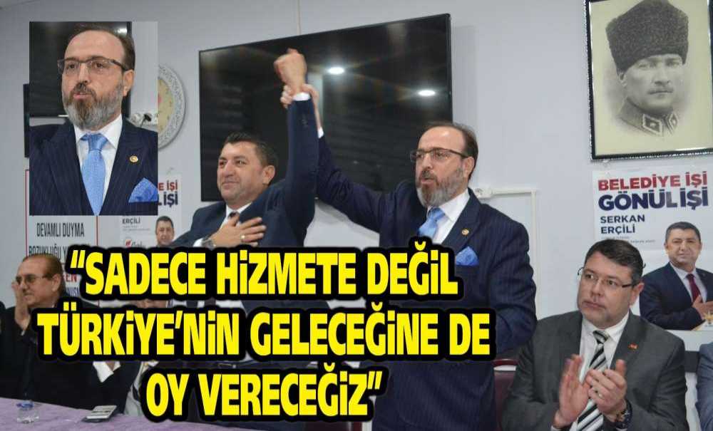 “Sadece Hizmete Değil Türkiye'nin Geleceğine De Oy Vereceğiz”