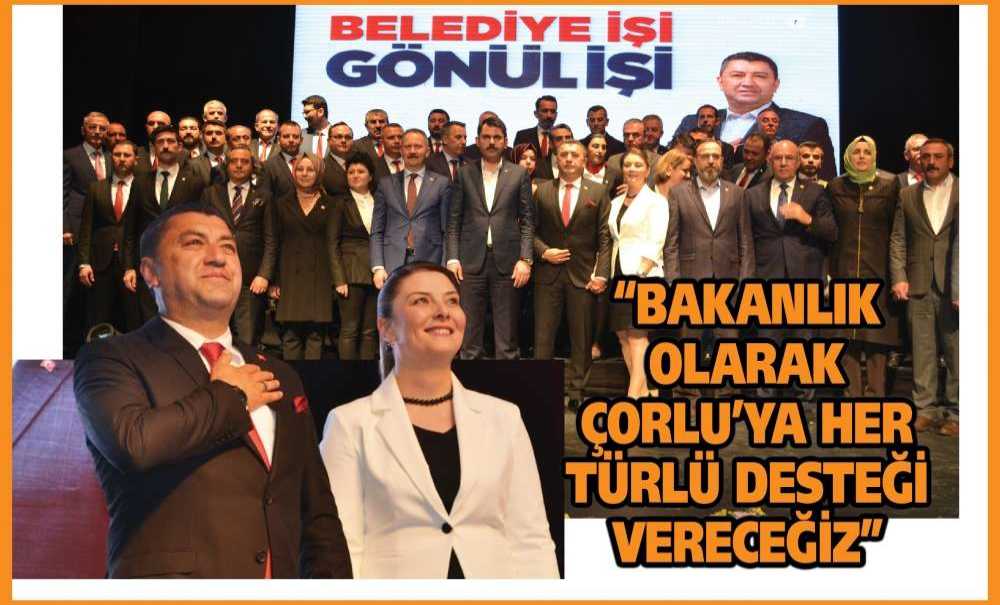 “Bakanlık Olarak Çorlu'ya Her Türlü Desteği Vereceğiz”