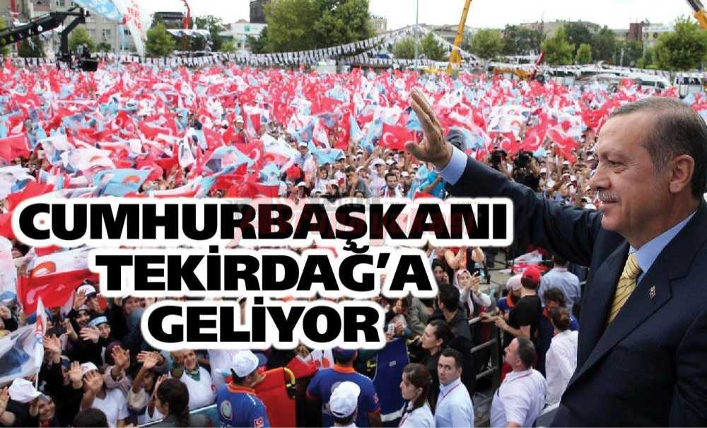 Cumhurbaşkanı Tekirdağ'a Geliyor