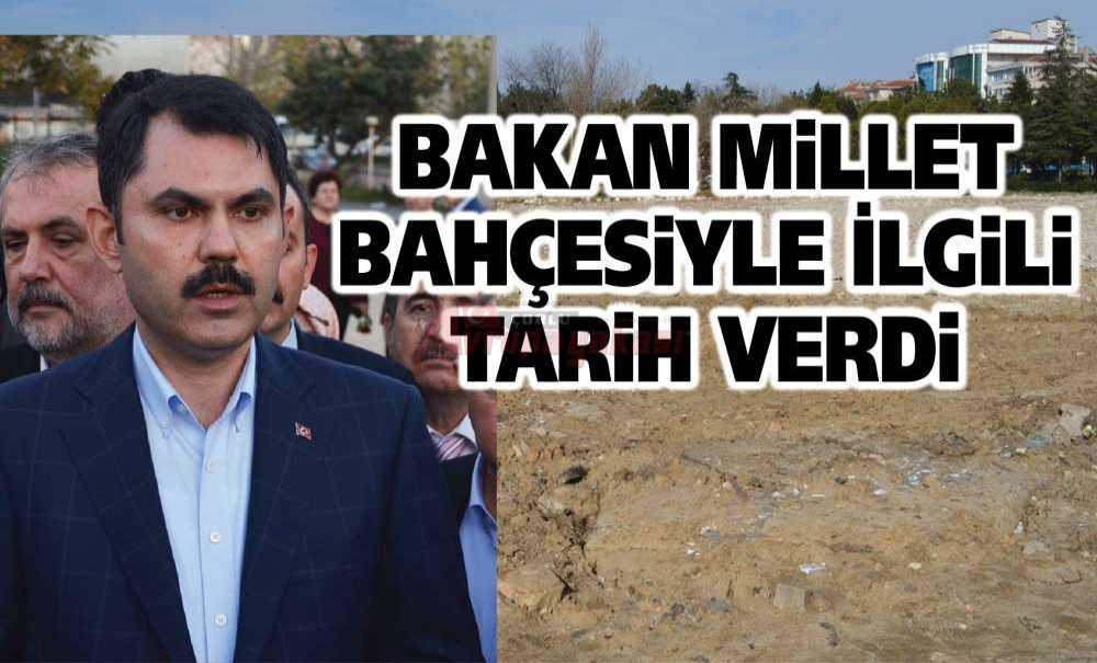 Bakan Millet Bahçesiyle İlgili Tarih Verdi