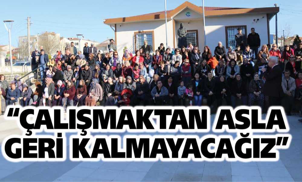 “Çalışmaktan Asla Geri Kalmayacağız”