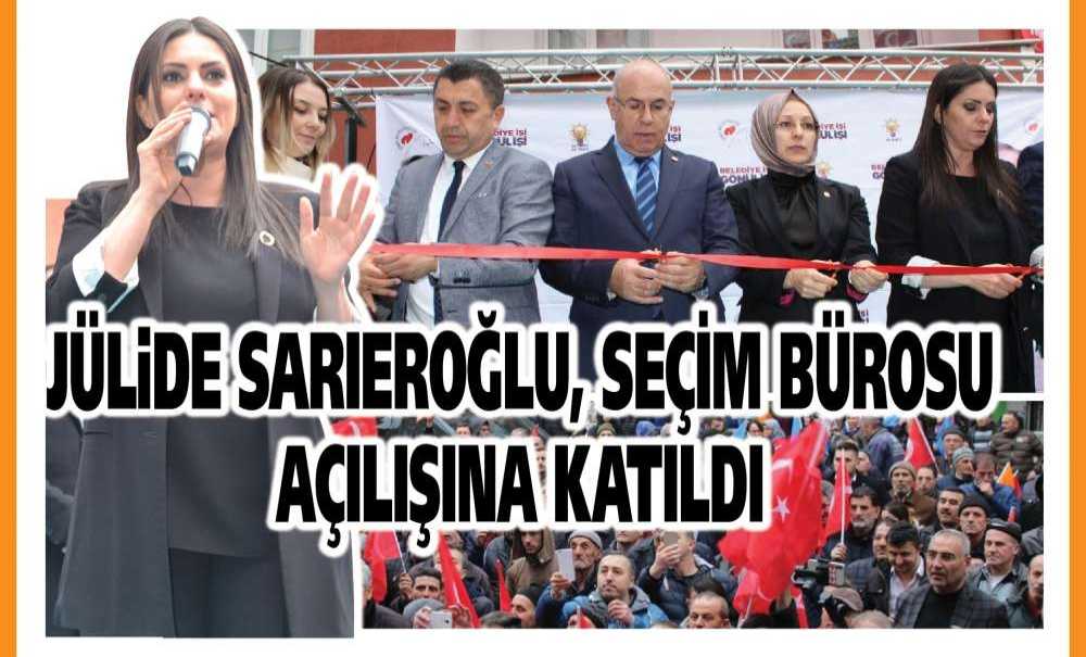 Jülide Sarıeroğlu, Seçim Bürosu Açılışına Katıldı