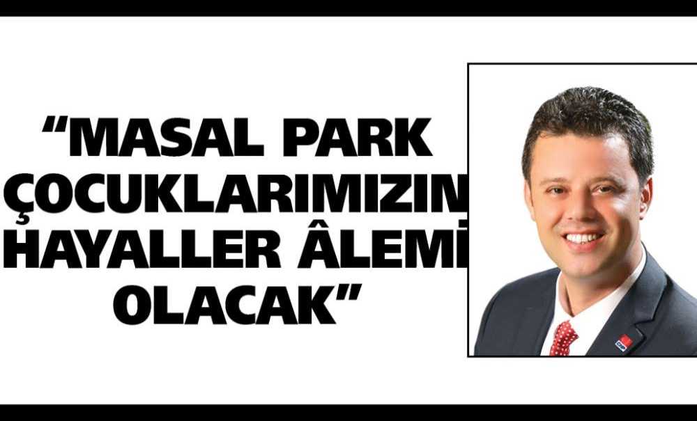 “Masal Park Çocuklarımızın Hayaller Âlemi Olacak”