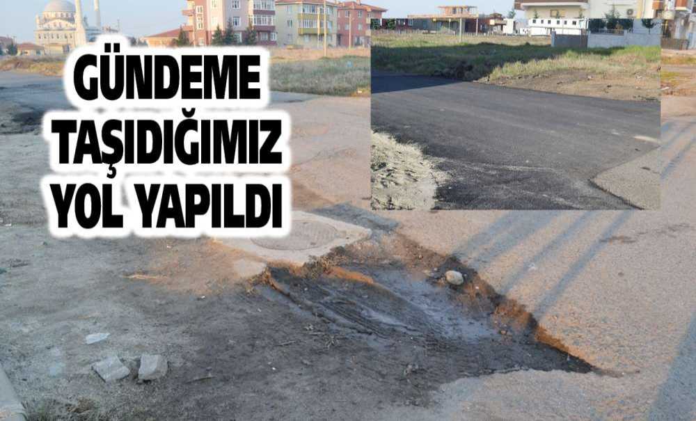 Gündeme Taşıdığımız Yol Yapıldı
