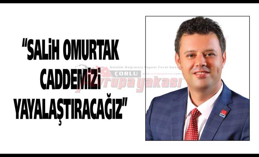 “Salih Omurtak Caddemizi Yayalaştıracağız”