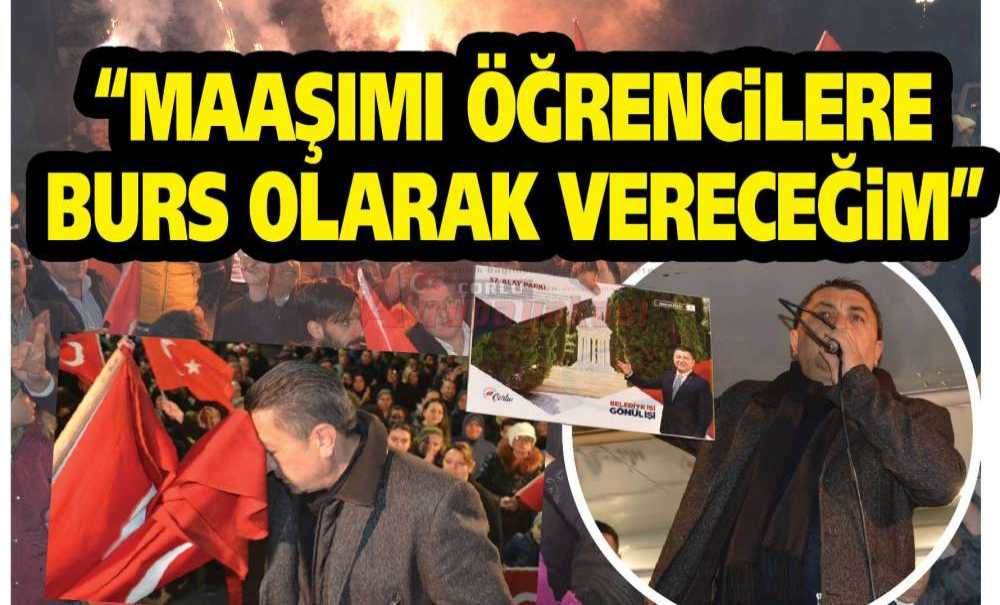 “Maaşımı Öğrencilere Burs Olarak Vereceğim”