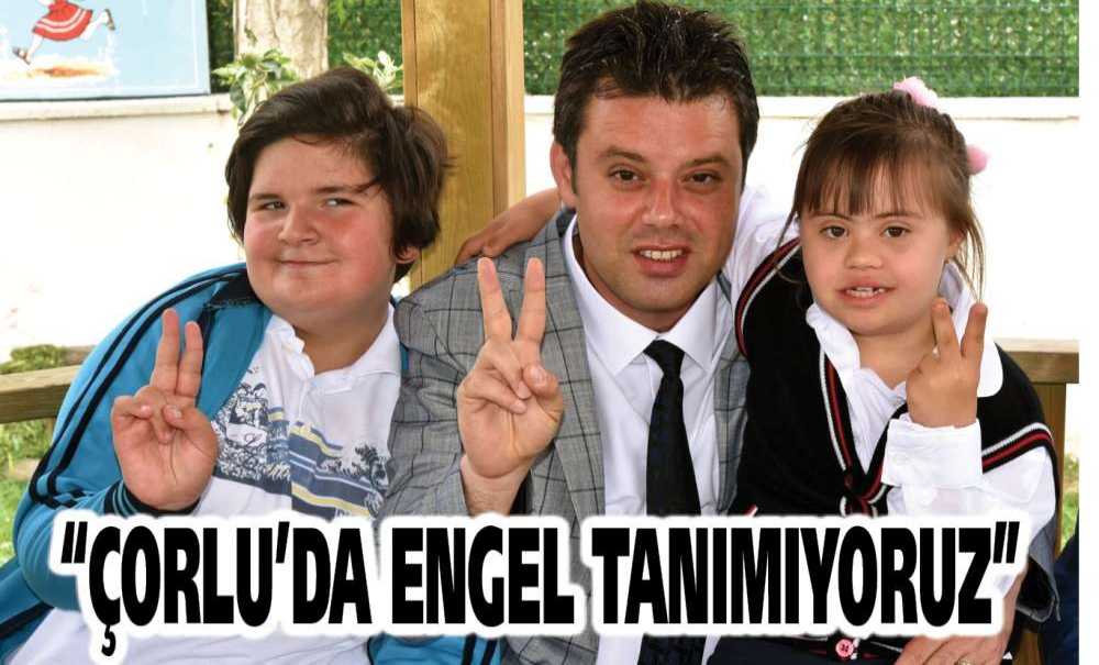 “Çorlu'da Engel Tanımıyoruz”