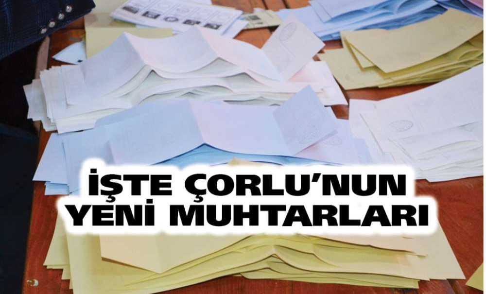 İşte Çorlu'nun Yeni Muhtarları