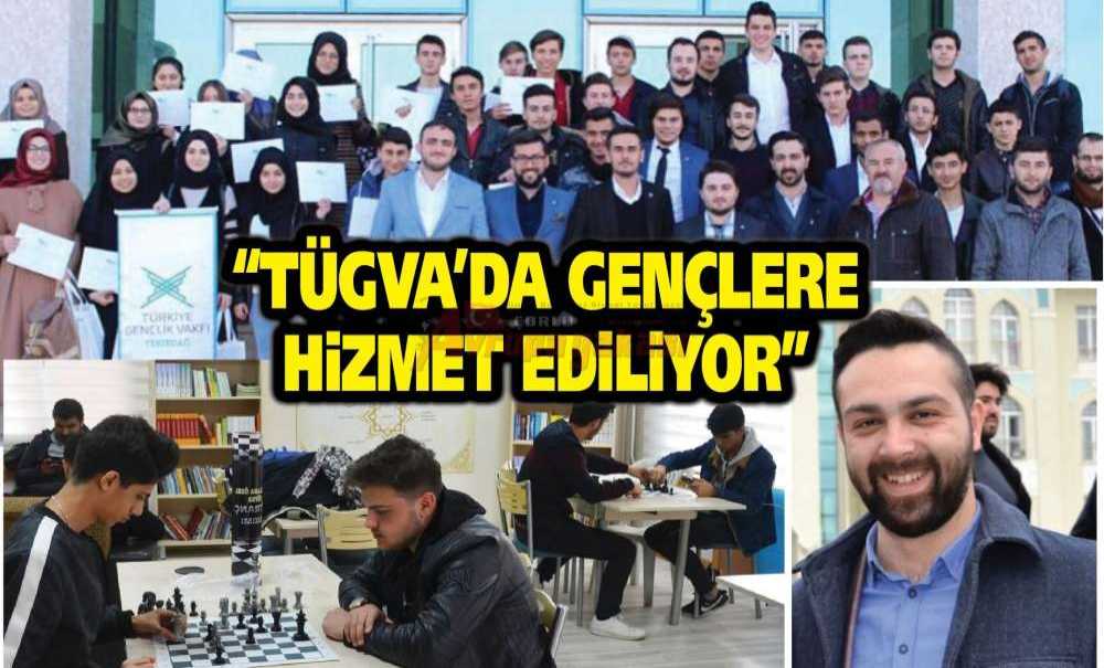 “Tügva'da Gençler Hizmet Etmiyor, Gençlere Hizmet Ediliyor”