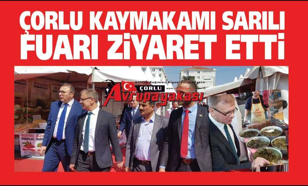 Çorlu Kaymakamı Sarılı Fuarı Ziyaret Etti