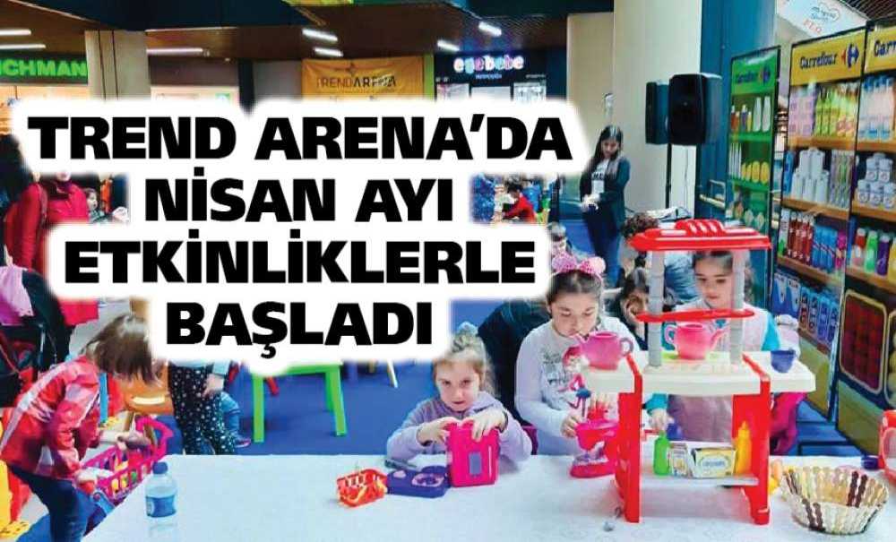 Trend Arena'da Nisan Ayı Etkinliklerle Başladı