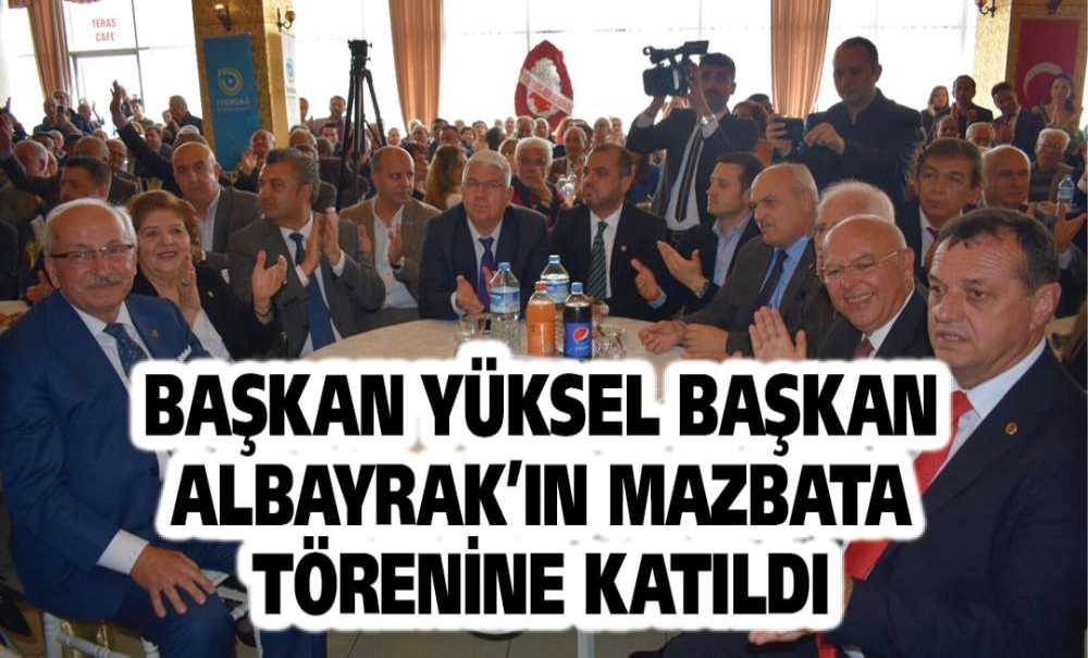 Başkan Yüksel Başkan Albayrak'ın Mazbata Törenine Katıldı