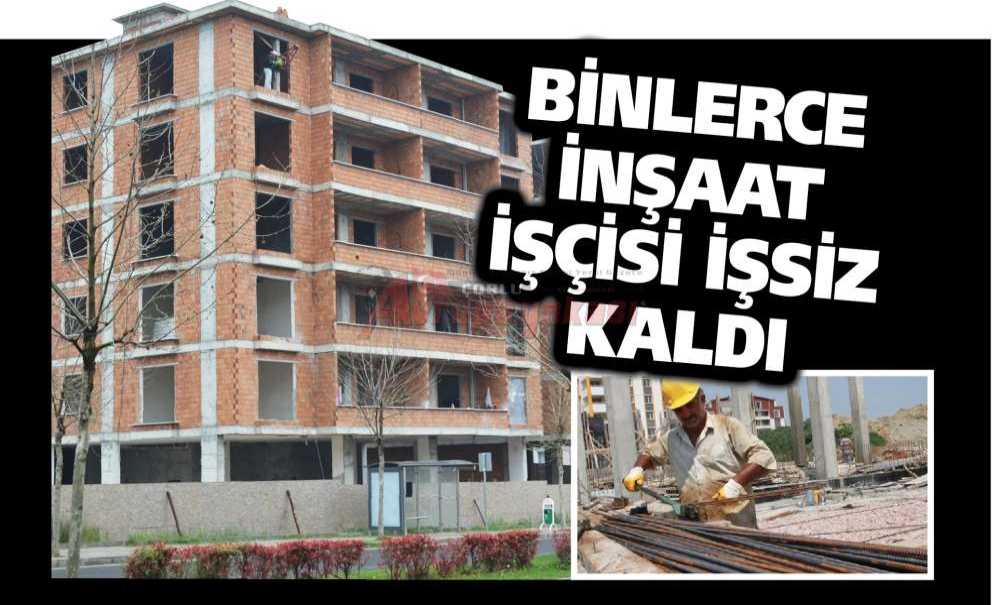 Binlerce İnşaat İşçisi İşsiz Kaldı