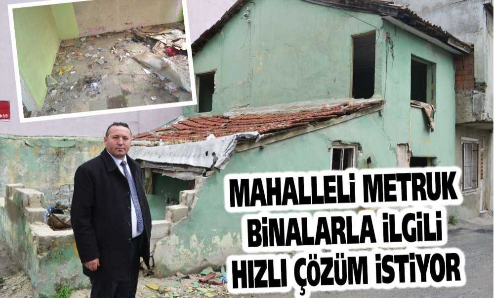 Mahalleli Metruk Binalarla İlgili Hızlı Çözüm İstiyor