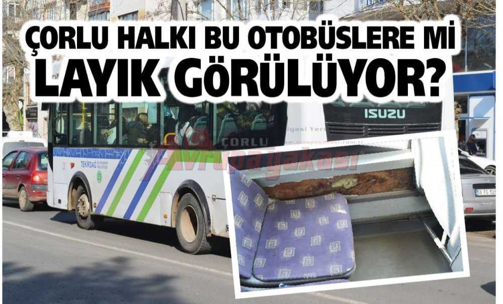 Çorlu Halkı Bu Otobüslere Mi Layık Görülüyor?