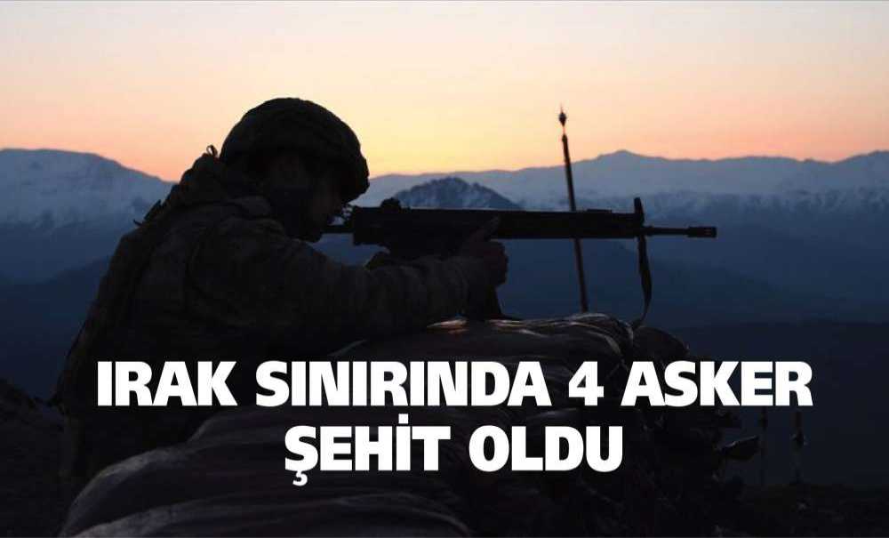 Irak Sınırında 4 Asker Şehit Oldu