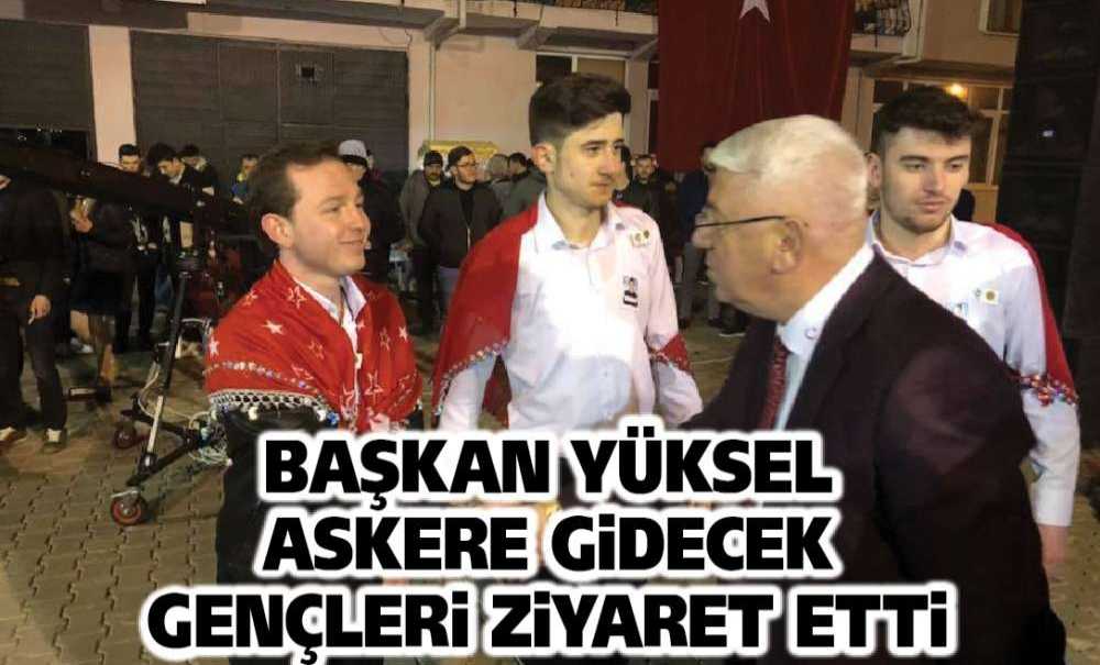 Başkan Yüksel Askere Gidecek Gençlere Ziyaret Etti