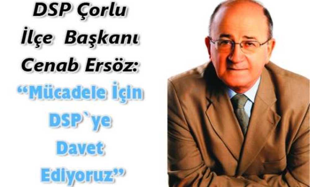 Dsp Çorlu İlçe Başkanı Cenab Ersöz: