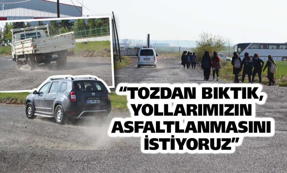 “Tozdan Bıktık, Yollarımızın Asfaltlanmasını İstiyoruz”