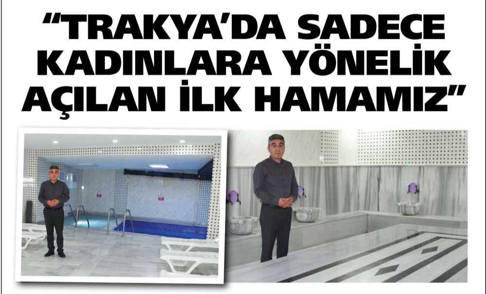 “Trakya'da Sadece Kadınlara Yönelik Açılan İlk Hamamız”
