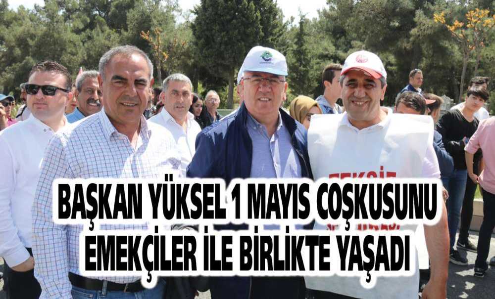 Başkan Yüksel 1 Mayıs Coşkusunu Emekçiler İle Birlikte Yaşadı