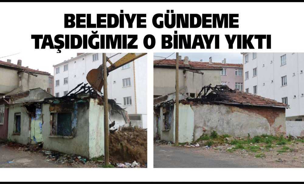 Belediye Gündeme Taşıdığımız O Binayı Yıktı