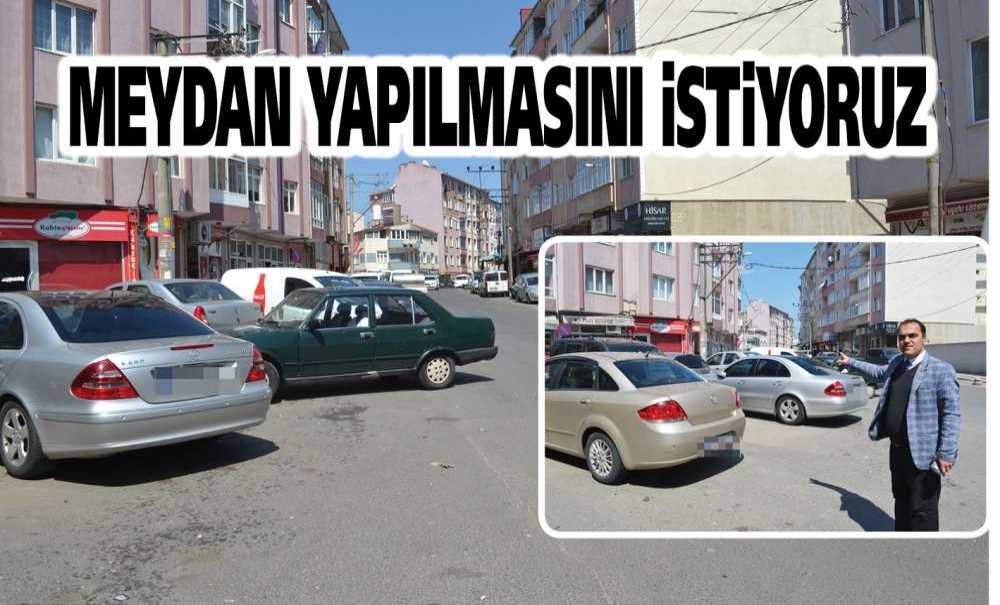 Meydan Yapılmasını İstiyoruz