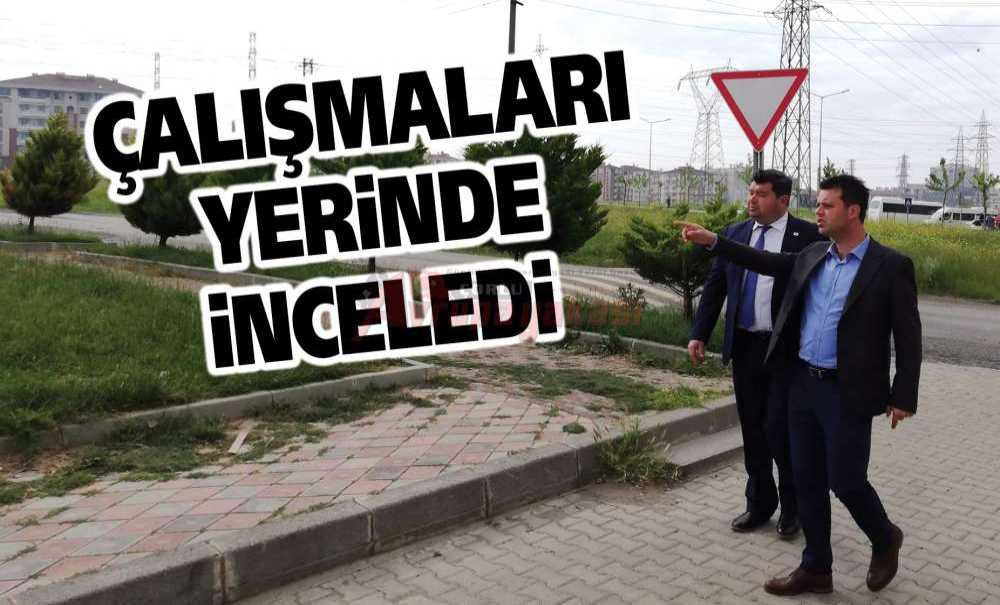 Çalışmaları Yerinde İnceledi