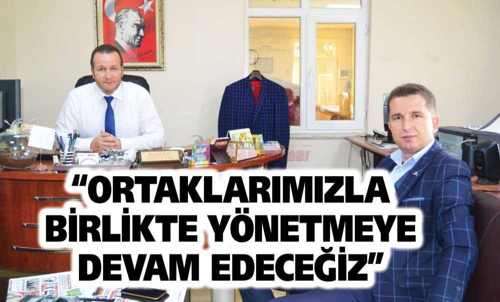 “Ortaklarımızla Birlikte Yönetmeye Devam Edeceğiz”